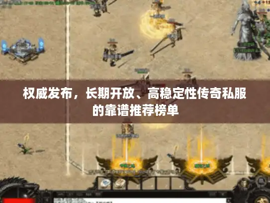 权威发布，长期开放、高稳定性传奇私服的靠谱推荐榜单