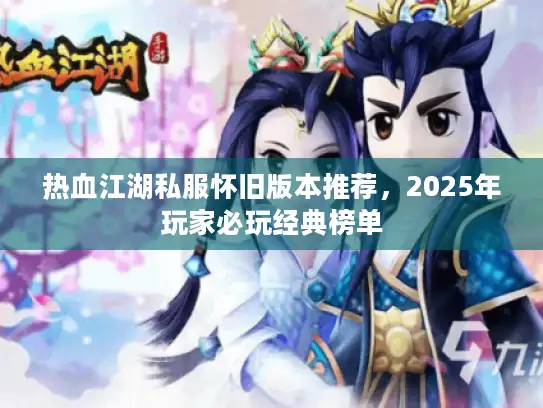 热血江湖私服怀旧版本推荐，2025年玩家必玩经典榜单