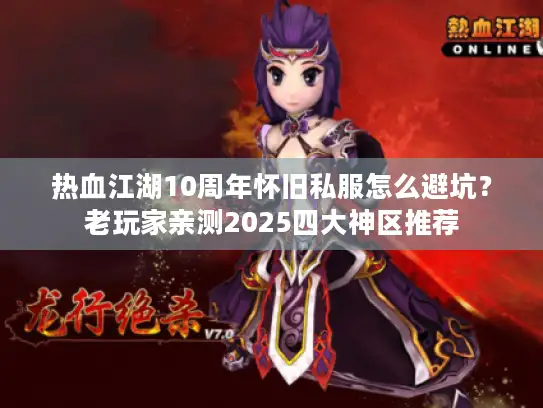 热血江湖10周年怀旧私服怎么避坑？老玩家亲测2025四大神区推荐