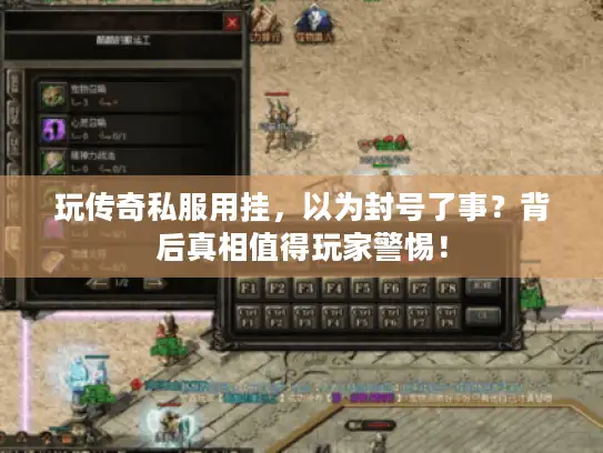玩传奇私服用挂，以为封号了事？背后真相值得玩家警惕！