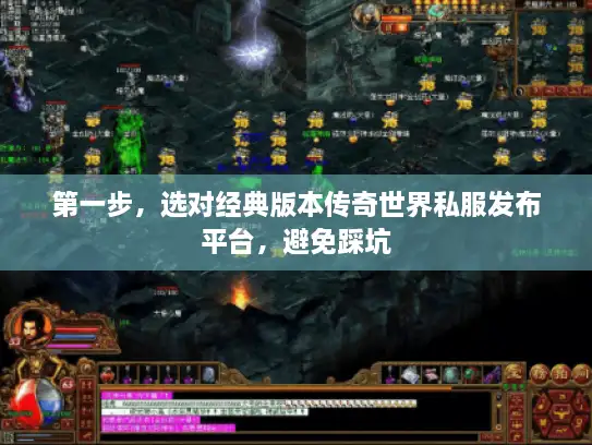 第一步，选对经典版本传奇世界私服发布平台，避免踩坑