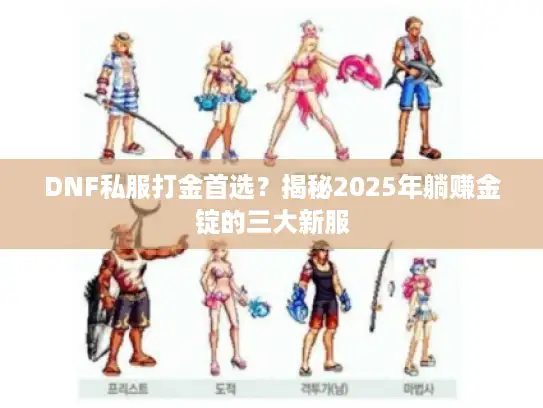 DNF私服打金首选?揭秘2025年躺赚金锭的三大新服 DNF私服打金首选?揭秘2025年躺赚金锭的三大新服