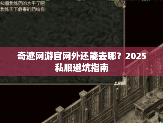 奇迹网游官网外还能去哪?2025私服避坑指南 奇迹网游官网外还能去哪?2025私服避坑指南