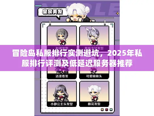 冒险岛私服排行实测避坑,2025年私服排行评测及低延迟服务器推荐 冒险岛私服排行实测避坑,2025年私服排行评测及低延迟服务器推荐
