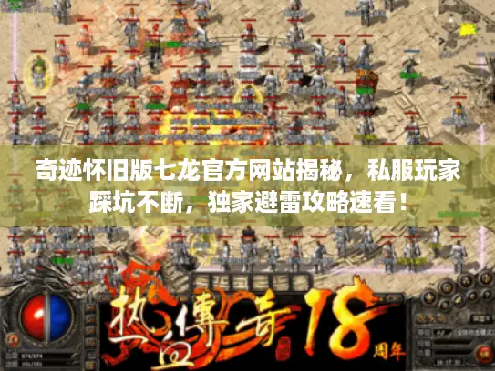 奇迹怀旧版七龙官方网站揭秘，私服玩家踩坑不断，独家避雷攻略速看！