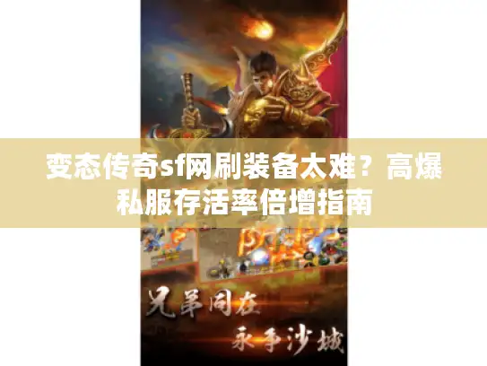 变态传奇sf网刷装备太难？高爆私服存活率倍增指南