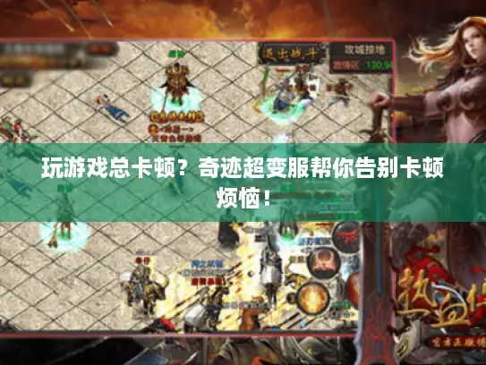 玩游戏总卡顿？奇迹超变服帮你告别卡顿烦恼！