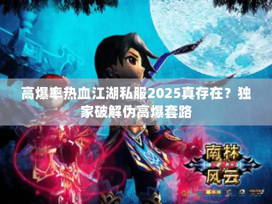 高爆率热血江湖私服2025真存在？独家破解伪高爆套路