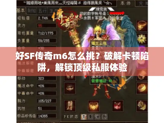 好SF传奇m6怎么挑？破解卡顿陷阱，解锁顶级私服体验