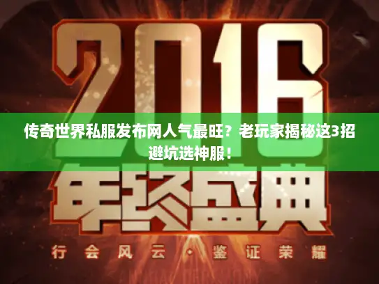 传奇世界私服发布网人气最旺？老玩家揭秘这3招避坑选神服！