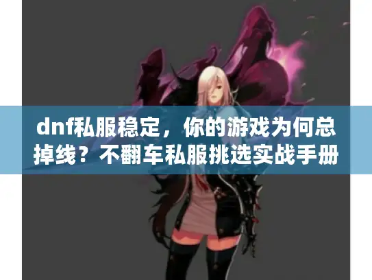dnf私服稳定，你的游戏为何总掉线？不翻车私服挑选实战手册