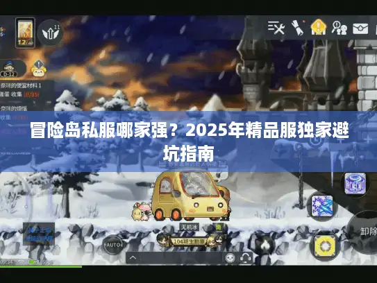 冒险岛私服哪家强？2025年精品服独家避坑指南