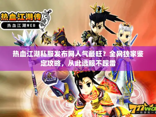 热血江湖私服发布网人气最旺？全网独家鉴定攻略，从此选服不踩雷