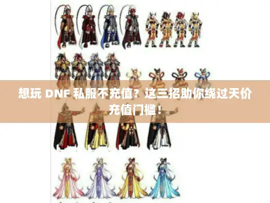 想玩 DNF 私服不充值？这三招助你绕过天价充值门槛！