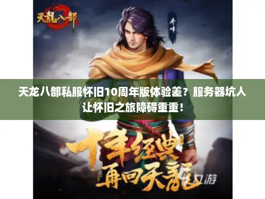 天龙八部私服怀旧10周年版体验差？服务器坑人让怀旧之旅障碍重重！