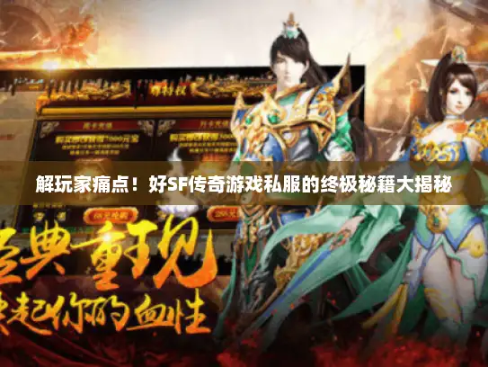 解玩家痛点！好SF传奇游戏私服的终极秘籍大揭秘
