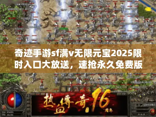 奇迹手游sf满v无限元宝2025限时入口大放送，速抢永久免费版