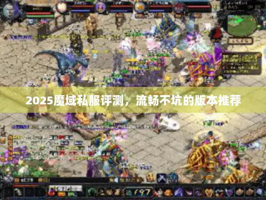2025魔域私服评测，流畅不坑的版本推荐