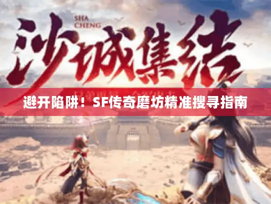 避开陷阱！SF传奇磨坊精准搜寻指南