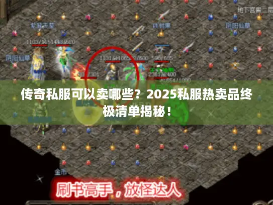 传奇私服可以卖哪些？2025私服热卖品终极清单揭秘！