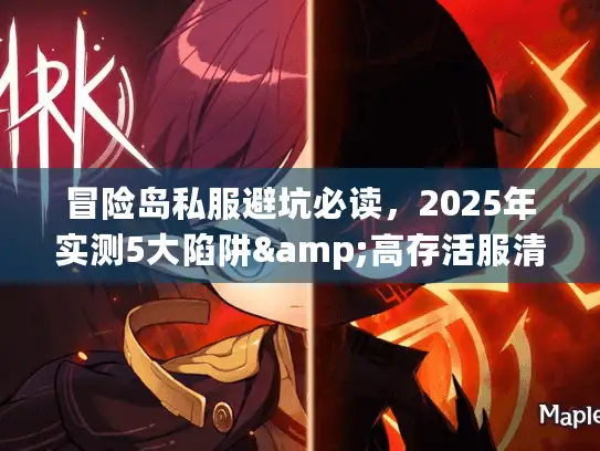 冒险岛私服避坑必读，2025年实测5大陷阱&高存活服清单