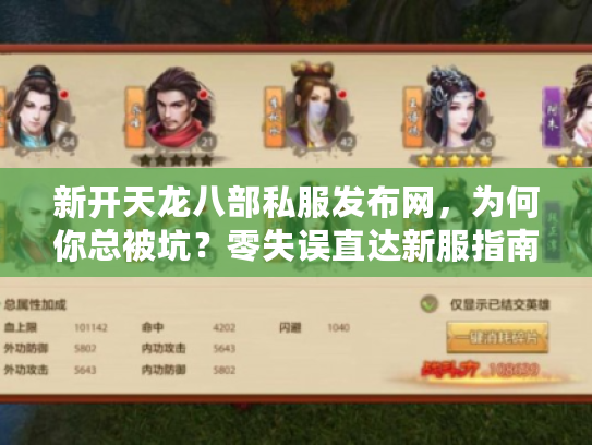 新开天龙八部私服发布网，为何你总被坑？零失误直达新服指南！