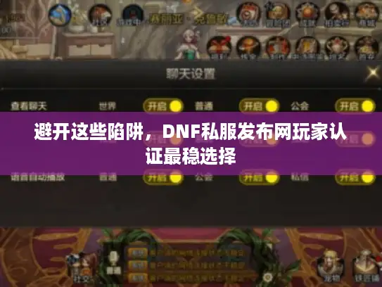 避开这些陷阱,DNF私服发布网玩家认证最稳选择 避开这些陷阱,DNF私服发布网玩家认证最稳选择