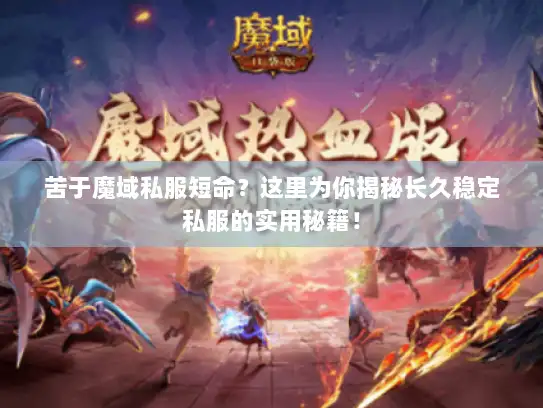 苦于魔域私服短命？这里为你揭秘长久稳定私服的实用秘籍！