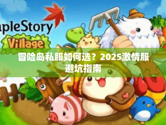冒险岛私服如何选？2025激情服避坑指南