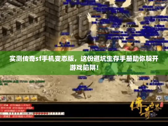 实测传奇sf手机变态版，这份避坑生存手册助你躲开游戏陷阱！