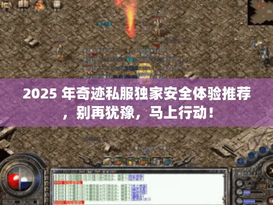 2025 年奇迹私服独家安全体验推荐，别再犹豫，马上行动！