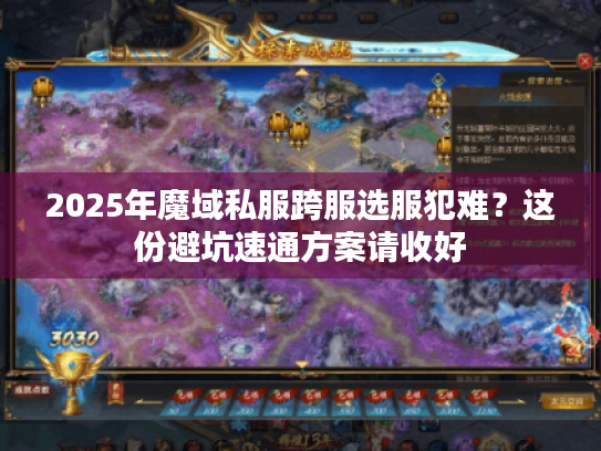 2025年魔域私服跨服选服犯难？这份避坑速通方案请收好
