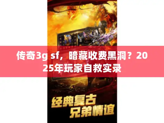 传奇3g sf，暗藏收费黑洞？2025年玩家自救实录
