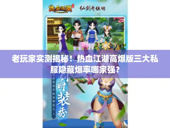 老玩家实测揭秘！热血江湖高爆版三大私服隐藏爆率哪家强？