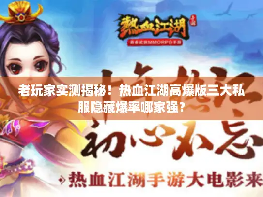 老玩家实测揭秘！热血江湖高爆版三大私服隐藏爆率哪家强？