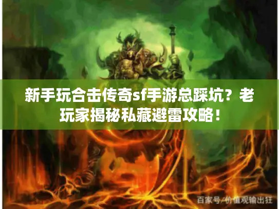 新手玩合击传奇sf手游总踩坑?老玩家揭秘私藏避雷攻略! 新手玩合击传奇sf手游总踩坑?老玩家揭秘私藏避雷攻略!