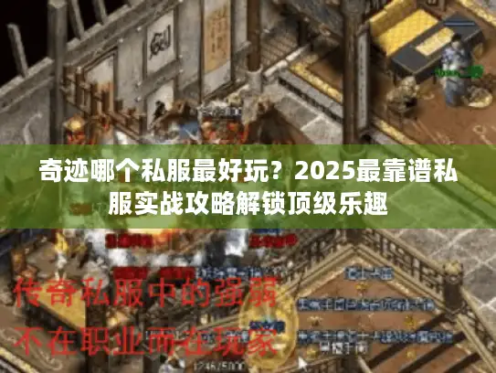 奇迹哪个私服最好玩？2025最靠谱私服实战攻略解锁顶级乐趣