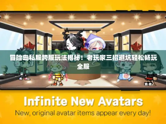 冒险岛私服跨服玩法揭秘！老玩家三招避坑轻松畅玩全服