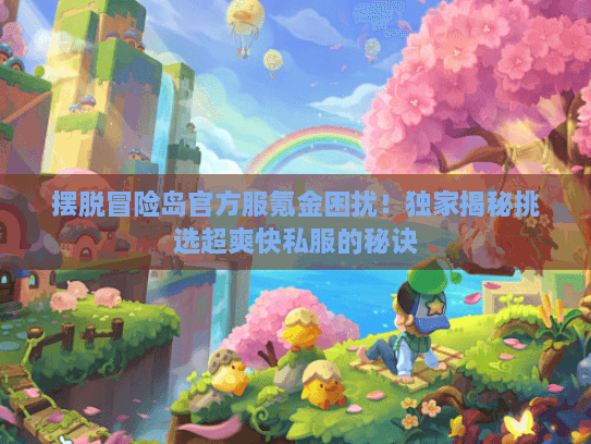 摆脱冒险岛官方服氪金困扰!独家揭秘挑选超爽快私服的秘诀 摆脱冒险岛官方服氪金困扰!独家揭秘挑选超爽快私服的秘诀