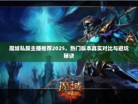 魔域私服主播推荐2025，热门版本真实对比与避坑秘诀