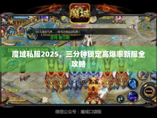 魔域私服2025,三分钟锁定高爆率新服全攻略 魔域私服2025,三分钟锁定高爆率新服全攻略