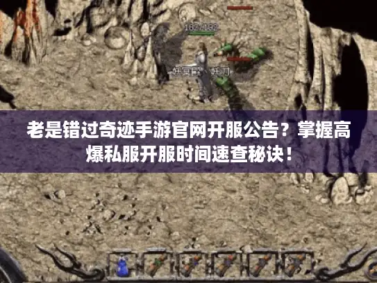 老是错过奇迹手游官网开服公告？掌握高爆私服开服时间速查秘诀！