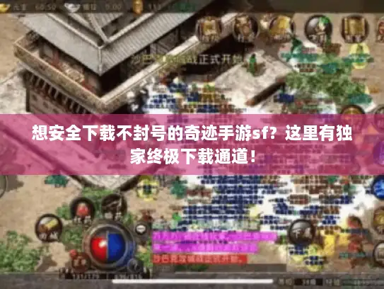 想安全下载不封号的奇迹手游sf?这里有独家终极下载通道! 想安全下载不封号的奇迹手游sf?这里有独家终极下载通道!