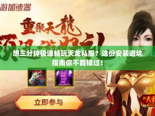 想三分钟极速畅玩天龙私服？这份安装避坑指南你不能错过！