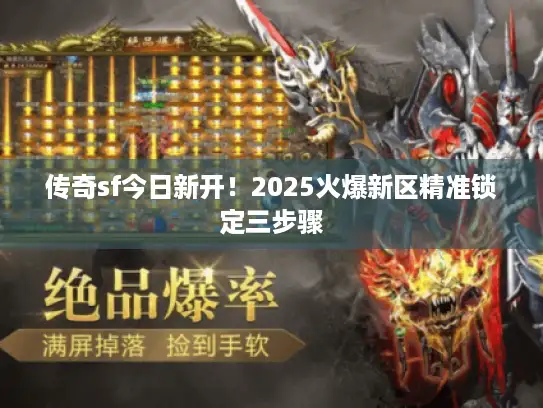 传奇sf今日新开！2025火爆新区精准锁定三步骤