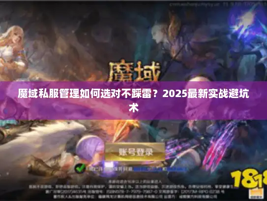 魔域私服管理如何选对不踩雷？2025最新实战避坑术