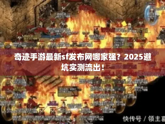 奇迹手游最新sf发布网哪家强？2025避坑实测流出！