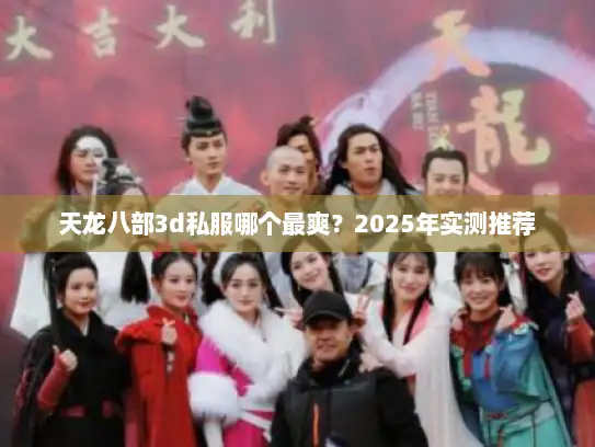 天龙八部3d私服哪个最爽？2025年实测推荐