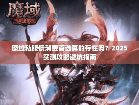 魔域私服低消费首选真的存在吗？2025实测攻略避坑指南
