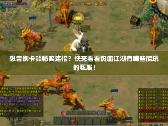 想告别卡顿畅爽连招？快来看看热血江湖有哪些能玩的私服！